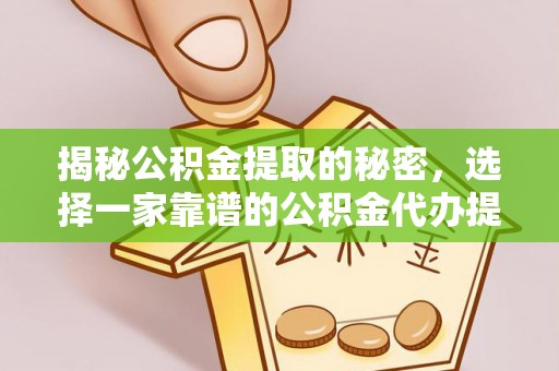 丰南揭秘公积金提取的秘密，选择一家靠谱的公积金代办提取公司的重要性
