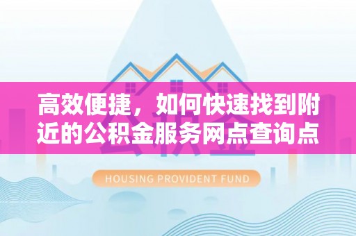 丰南高效便捷，如何快速找到附近的公积金服务网点查询点