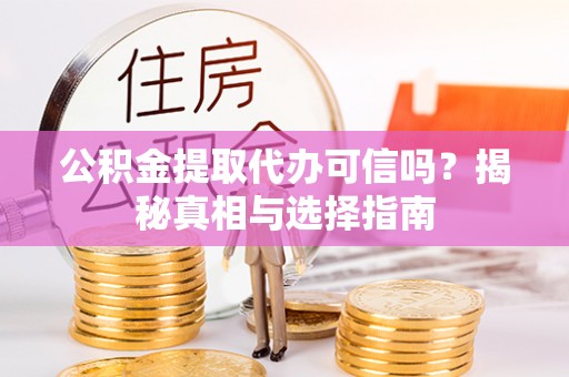 丰南公积金提取代办可信吗？揭秘真相与选择指南