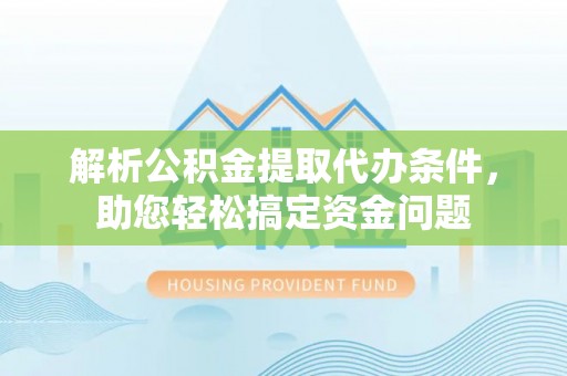 丰南解析公积金提取代办条件，助您轻松搞定资金问题