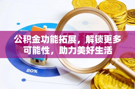 丰南公积金功能拓展，解锁更多可能性，助力美好生活