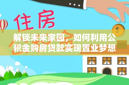 丰南解锁未来家园，如何利用公积金购房贷款实现置业梦想