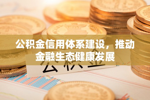 丰南公积金信用体系建设，推动金融生态健康发展