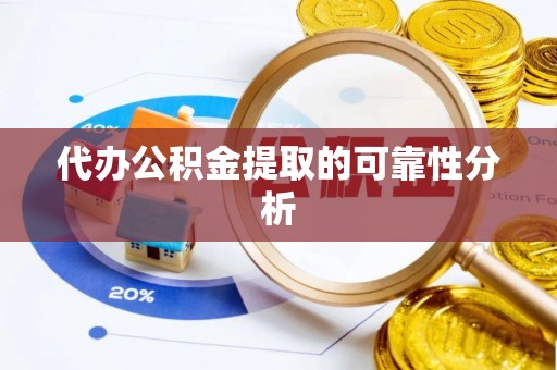 丰南代办公积金提取的可靠性分析