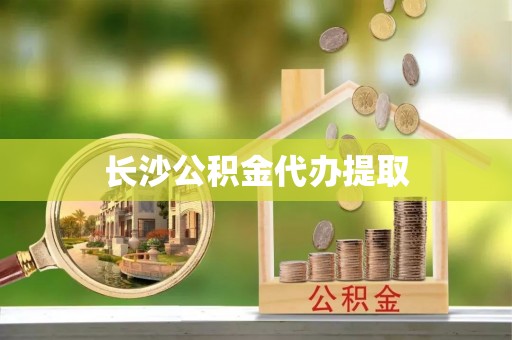 丰南长沙公积金代办提取