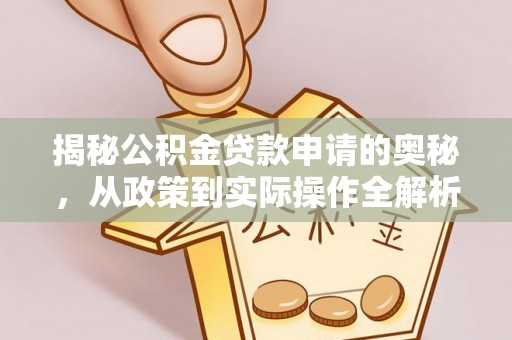 丰南揭秘公积金贷款申请的奥秘，从政策到实际操作全解析
