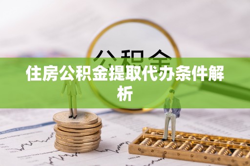 丰南住房公积金提取代办条件解析