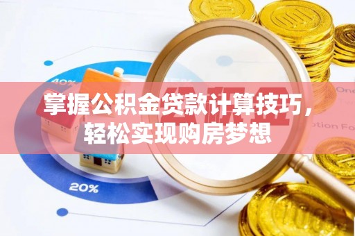 丰南掌握公积金贷款计算技巧，轻松实现购房梦想