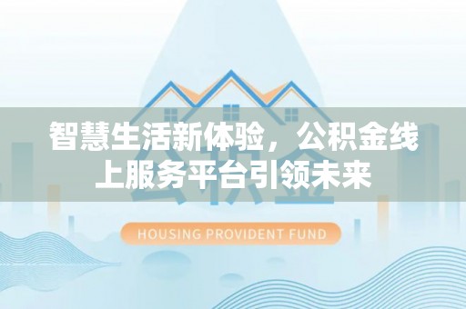 丰南智慧生活新体验，公积金线上服务平台引领未来