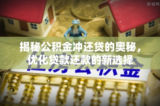 丰南揭秘公积金冲还贷的奥秘，优化贷款还款的新选择