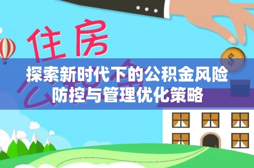 丰南探索新时代下的公积金风险防控与管理优化策略