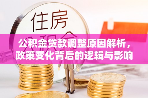 丰南公积金贷款调整原因解析，政策变化背后的逻辑与影响