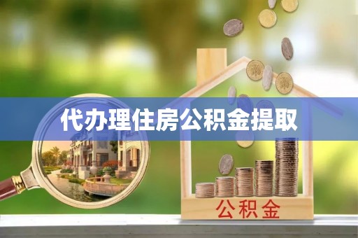 丰南代办理住房公积金提取