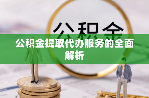 丰南公积金提取代办服务的全面解析