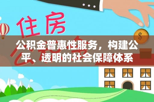 丰南公积金普惠性服务，构建公平、透明的社会保障体系