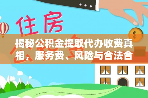 丰南揭秘公积金提取代办收费真相，服务费、风险与合法合规全解析