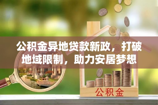 丰南公积金异地贷款新政，打破地域限制，助力安居梦想