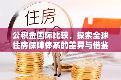 丰南公积金国际比较，探索全球住房保障体系的差异与借鉴