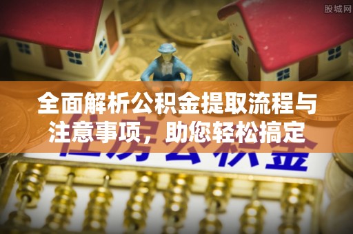 丰南全面解析公积金提取流程与注意事项，助您轻松搞定