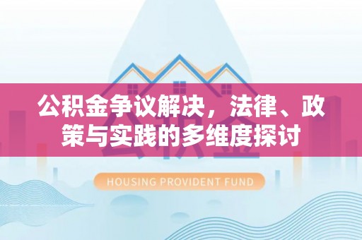 丰南公积金争议解决，法律、政策与实践的多维度探讨
