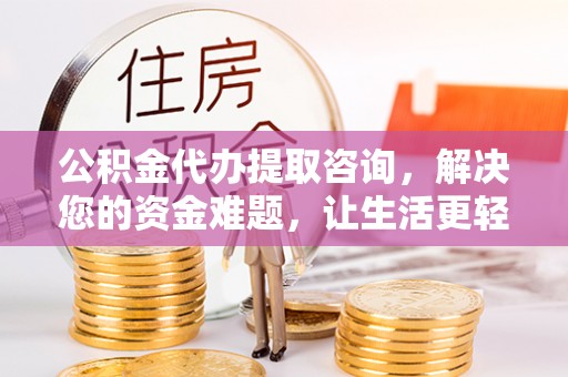 丰南公积金代办提取咨询，解决您的资金难题，让生活更轻松