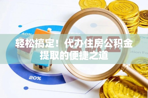 丰南轻松搞定！代办住房公积金提取的便捷之道