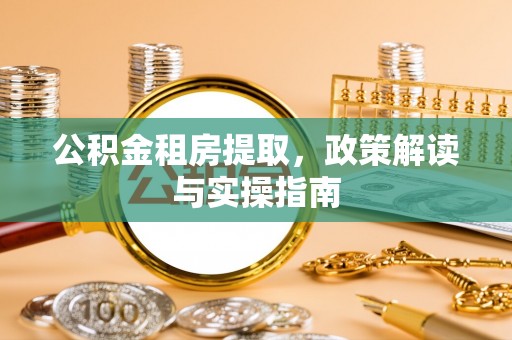 丰南公积金租房提取，政策解读与实操指南