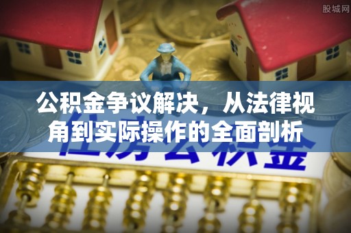 丰南公积金争议解决，从法律视角到实际操作的全面剖析